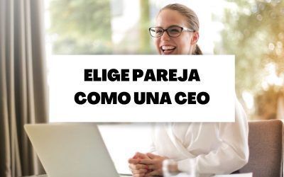 Elige pareja como una CEO para encontrar el verdadero amor