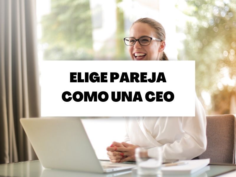 Elige pareja como una CEO para encontrar el verdadero amor